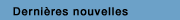 Derni&egrave;res nouvelles