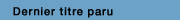 Dernier titre paru